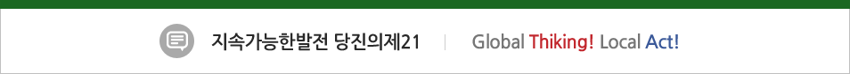 지속가능한발전 당진의제21 Global Thiking! Local Act! 